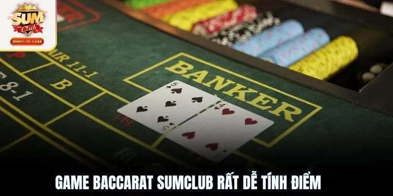 Game Baccarat SUMCLUB rất dễ tính điểm