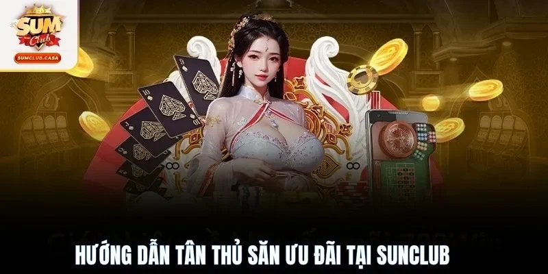 Hướng dẫn tân thủ săn ưu đãi tại SUNCLUB