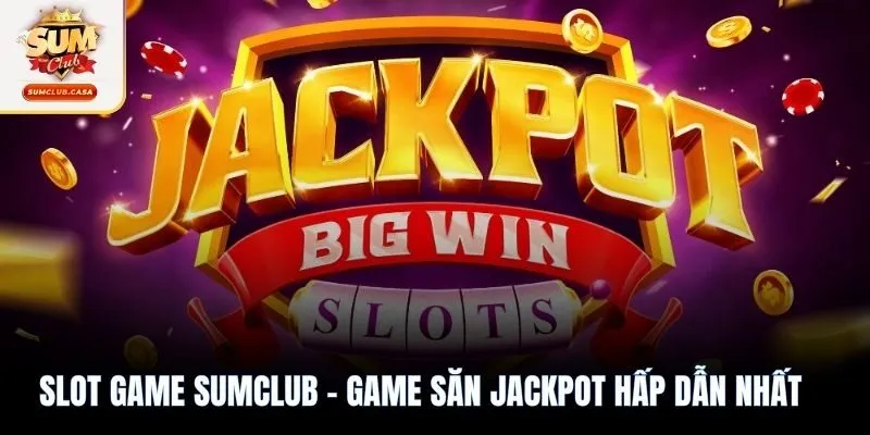 Slot game SUMCLUB - Tựa game săn Jackpot hấp dẫn bậc nhất 