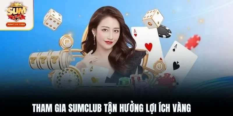 Tham gia SUMCLUB tận hưởng lợi ích vàng